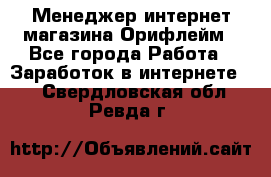 Менеджер интернет-магазина Орифлейм - Все города Работа » Заработок в интернете   . Свердловская обл.,Ревда г.